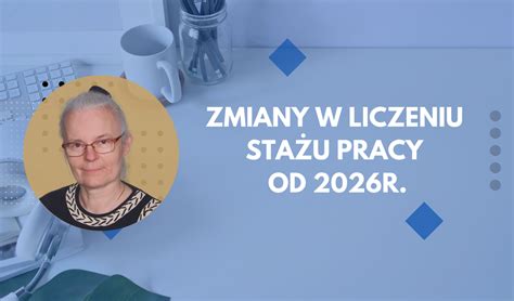 Infografika przedstawiająca zmiany w liczeniu stażu pracy od 2026 roku.